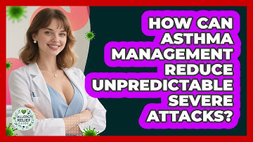 How Can Asthma Management Reduce Unpredictable Severe Attacks? - Allergy Relief Guide
