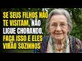 Tenho 83 Anos. Se Seus Filhos Não Visitam, Não Ligue Chorando. Faça Isso E Virão Sozinhos