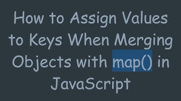 How to Assign Values to Keys When Merging Objects with map() in JavaScript