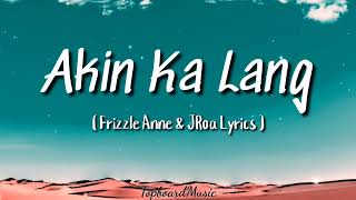 JROA & FRIZZLE ANNE - Akin Ka Lang ( Lyrics)