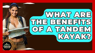 What Are The Benefits Of A Tandem Kayak? - Exploring Campgrounds