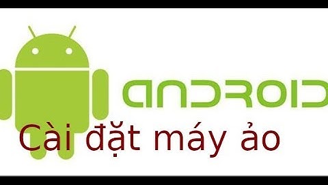 Android cơ bản - Video 2 - Lab14 - Cài đặt máy ảo