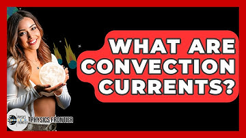What Are Convection Currents? - Physics Frontier