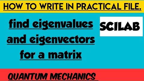 Exp 1 -To find eigenvalues  and eigenvectors for a matrix |quantum mechanics |scilab based exp__