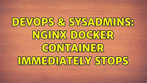 DevOps & SysAdmins: NGINX docker container immediately stops