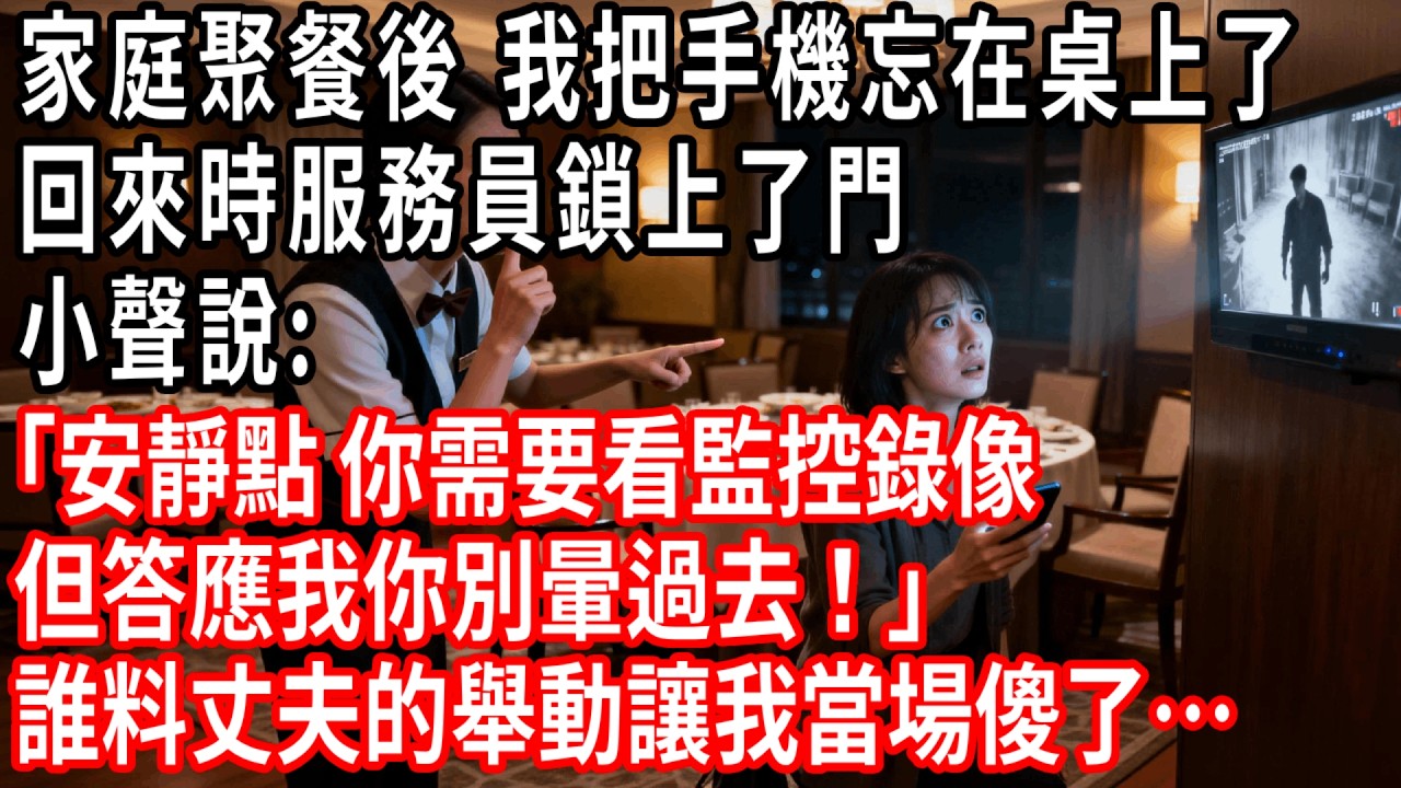 家庭聚餐後，我把手機忘在桌上了，回來時服務員鎖上了門，小聲說:｢安靜點，你需要看監控錄像，但答應我你別暈過去！｣誰料丈夫的舉動讓我當場傻了…#情感故事 #人生感悟 #生活经验