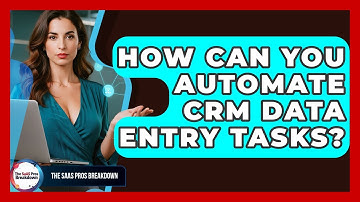 How Can You Automate CRM Data Entry Tasks? - The SaaS Pros Breakdown