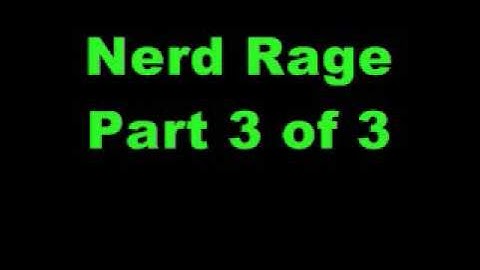 Nerd rage part 3 of 3