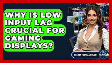 Why Is Low Input Lag Crucial For Gaming Displays? - NextGen Viewing and Audio