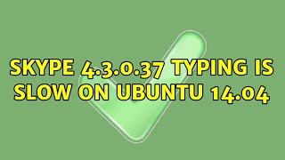 skype 4.3.0.37 typing is slow on Ubuntu 14.04
