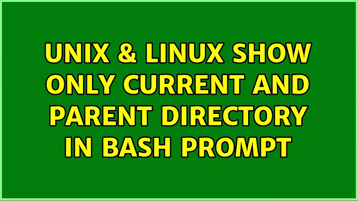 Unix & Linux: Show only current and parent directory in bash prompt (6 Solutions!!)