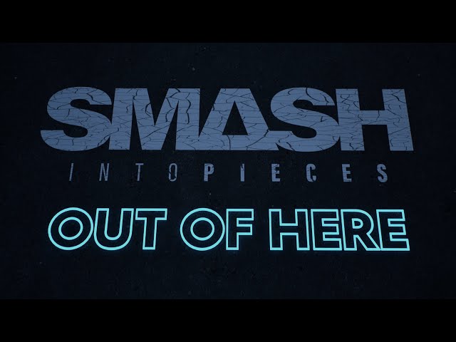 Smash into Pieces - Out of Here