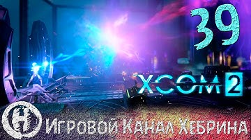 Прохождение XCOM 2 - Часть 39 (Финал)