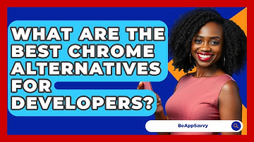 What Are The Best Chrome Alternatives For Developers? - Be App Savvy