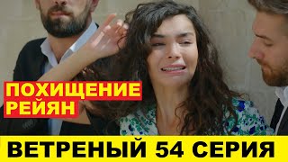 ВЕТРЕНЫЙ 54 СЕРИЯ, описание серии турецкого сериала на русском языке