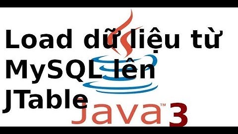 Lập trình Java - Java Swing - Đọc dữ liệu từ CSDL MySQL lên JTable