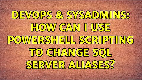 DevOps & SysAdmins: How can I use powershell scripting to change SQL Server Aliases?