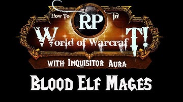 How to Roleplay in World of Warcraft- Race/Class Guide: Blood Elf Mages