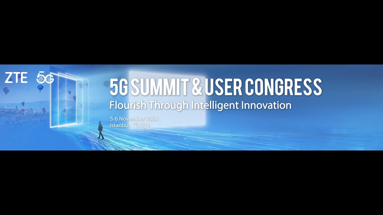 ZTE 5G Summit & User Congress 2024 - YouTube