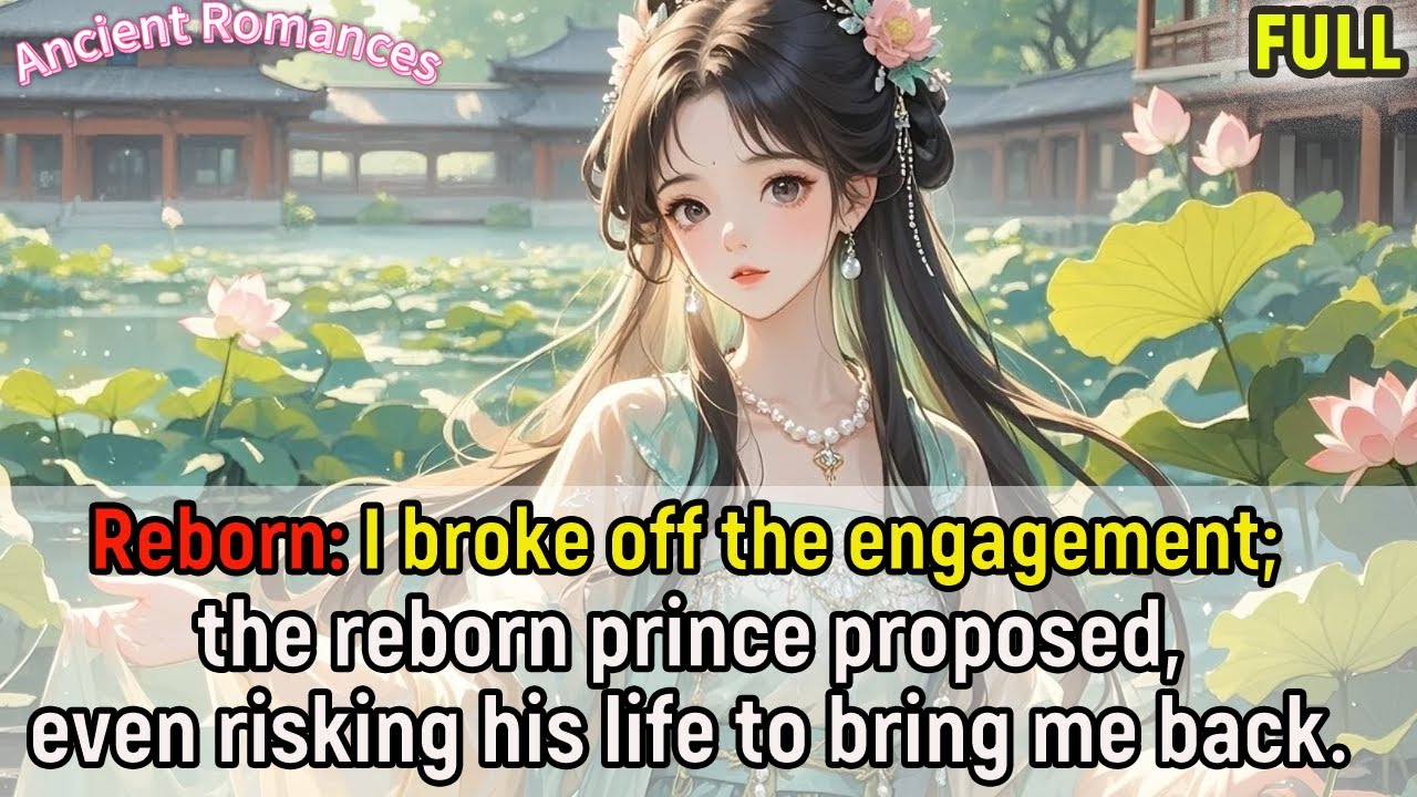 Reborn: I broke off the engagement;the reborn prince proposed,even risking his life to bring me back