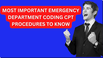Emergency Department Medical Coding CPT Procedures: The Most Important