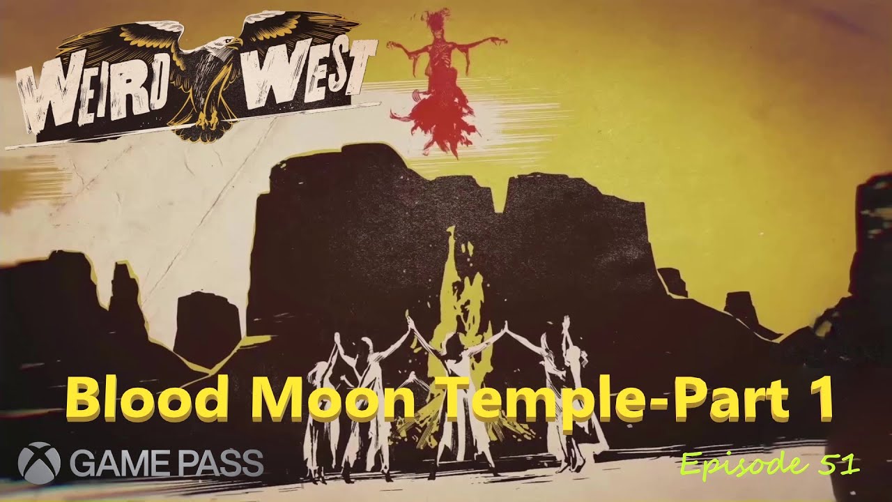 Weird West: Episode 51-Blood Moon Temple-Part 1 Moon & Blood Orb/Playthrough/Xbox Game Pass