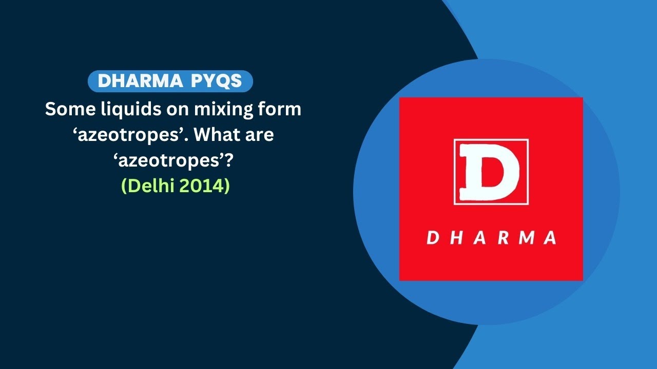 Some liquids on mixing form ‘azeotropes’.What are ‘azeotropes’? (Delhi 2014)