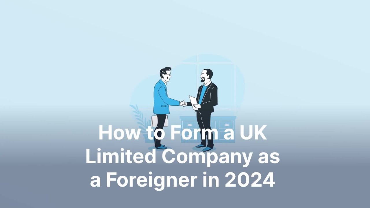 A Step-by-Step Guide: How to Form a UK Limited Company as a Foreigner in 2024