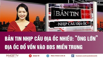 Bản tin Nhịp cầu địa ốc: Nhiều “ông lớn” địa ốc đổ vốn vào BĐS miền Trung | INVEST TV