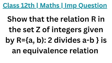 Show that the relation R in the set Z of integers given by R={a, b): 2 divides a-b } is an equivalen