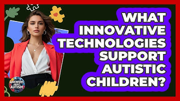 What Innovative Technologies Support Autistic Children? - Answers About Autism