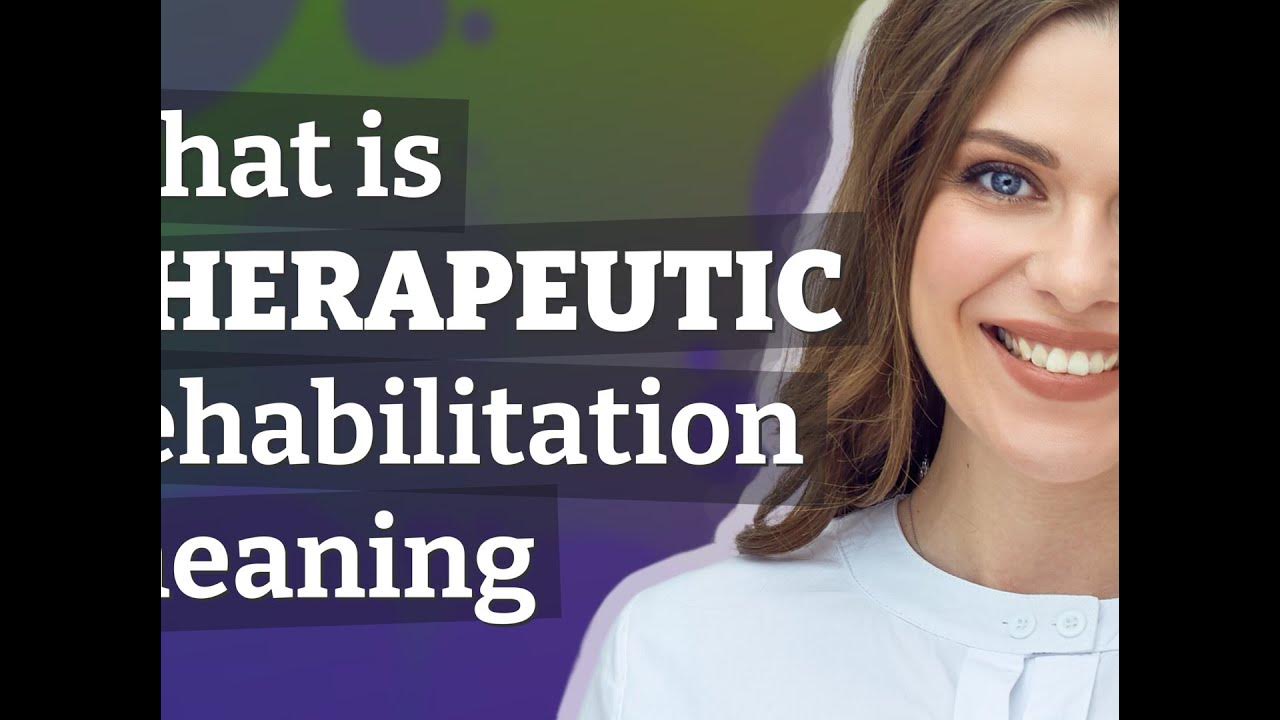 therapeutic-rehabilitation-meaning-of-therapeutic-rehabilitation