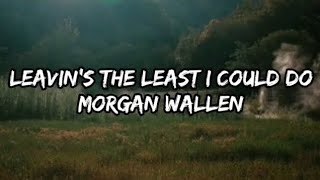 Leavin's The Least I Could Do – Morgan Wallen (Lyrics) 🎶 Heartbreak Song Everyone Loves