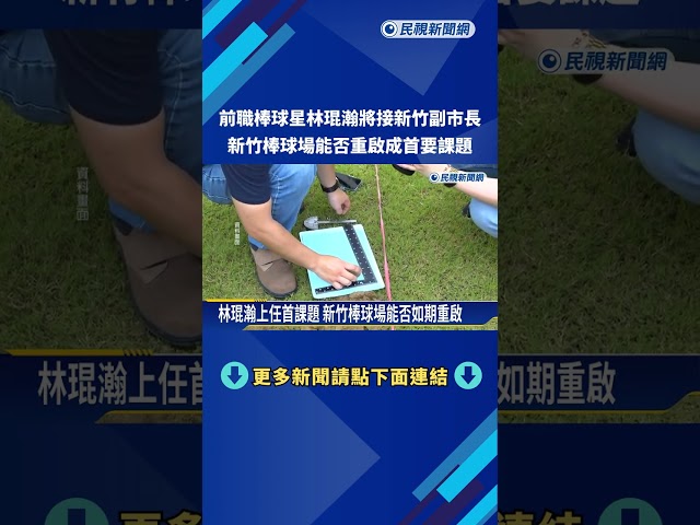 將接任新竹副市長 前職棒球星林琨瀚坦言"蠻忐忑"－民視新聞