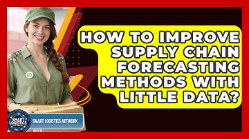 How To Improve Supply Chain Forecasting Methods With Little Data? - Smart Logistics Network