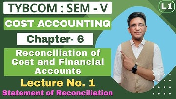 Reconciliation of Cost and Financial Accounts | TYBCOM | Cost Accounting | Semester 5 | Lecture 1