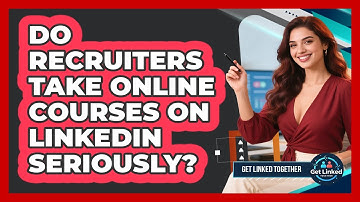 Do Recruiters Take Online Courses On LinkedIn Seriously? - Get Linked Together