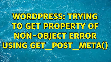 Wordpress: Trying to get property of non-object error using get_post_meta() (2 Solutions!!)