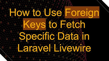 How to Use Foreign Keys to Fetch Specific Data in Laravel Livewire