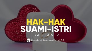 Hak-hak Suami-Istri Bagian 2 - Ustadz Muhammad Iqbal, S.T. - Ceramah Agama