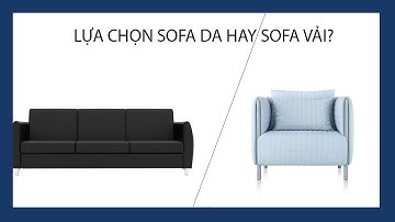 LỰA CHỌN SOFA DA HAY SOFA VẢI?