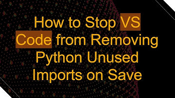 How to Stop VS Code from Removing Python Unused Imports on Save