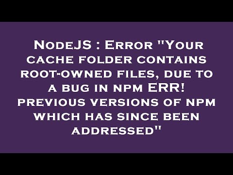 NodeJS : Error "Your cache folder contains root-owned files, due to a bug in npm ERR! previous versi