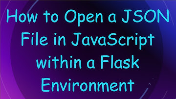 How to Open a JSON File in JavaScript within a Flask Environment
