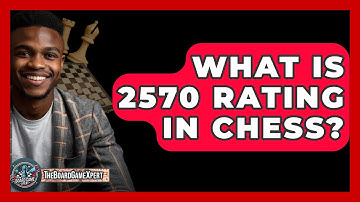 What Is 2570 Rating In Chess? - The Board Game Xpert