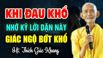 Khi Khổ Đau Nhớ Kỹ Lời Này Để Giác Ngộ Bớt Khổ Hơn - HT. Thích Giác Khang