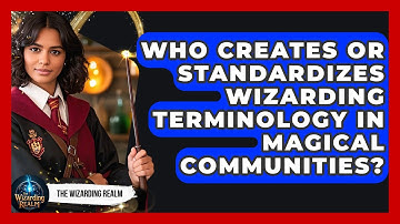 Who Creates or Standardizes Wizarding Terminology in Magical Communities? - The Wizarding Realm