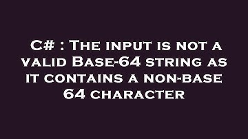 C# : The input is not a valid Base-64 string as it contains a non-base 64 character