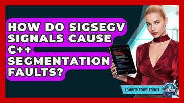 How Do SIGSEGV Signals Cause C++ Segmentation Faults? - Learn To Troubleshoot
