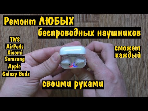 РЕМОНТ беспроводных наушников TWS  AirPods  Xiaomi Mi Apple Samsung Galaxy Buds СВОИМИ РУКАМИ